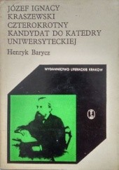 Okładka książki Józef Ignacy Kraszewski czterokrotny kandydat do katedry uniwersyteckiej Henryk Barycz