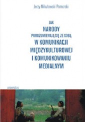 Okładka książki Jak narody porozumiewają się ze sobą w komunikacji międzykulturowej i komunikowaniu medialnym Jerzy Mikułowski Pomorski