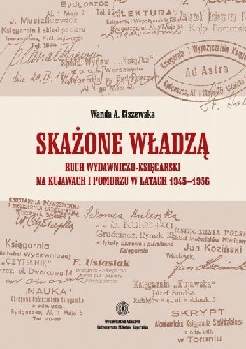Okładka książki Skażone władzą. Ruch wydawniczo-księgarski na Kujawach i Pomorzu w latach 1945-1956 Wanda A. Ciszewska