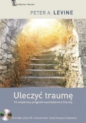 Okładka książki Uleczyć traumę. 12-stopniowy program wychodzenia z traumy Peter A. Levine