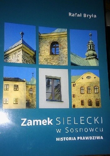 Okładka książki Zamek Sielecki w Sosnowcu.Historia prawdziwa Rafał Bryła