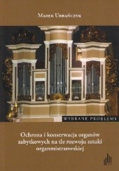 Okładka książki Ochrona i konserwacja organów zabytkowych na tle rozwoju sztuki organmistrzowskiej. Wybrane problemy