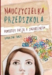 Okładka książki Nauczycielka przedszkola. Pomiędzy pasją a zagubieniem Karolina Turek