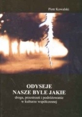 Okładka książki Odyseje nasze byle jakie. Droga, przestrzeń i podróżowanie w kulturze wspólczesnej Piotr Kowalski