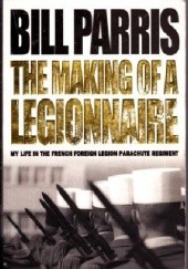 The Making of a Legionnaire. My Life in the Foreign Legion Parachute Regiment