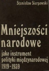 Okładka książki Mniejszości narodowe jako instrument polityki międzynarodowej 1919 - 1939 Stanisław Sierpowski
