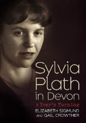 Okładka książki Sylvia Plath in Devon: A Year’s Turning Gail Crowther, Elizabeth Sigmund