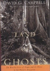 Okładka książki A Land of Ghosts: The Braided Lives of People and the Forest in Far Western Amazonia David G. Campbell