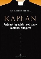 Okładka książki KAPŁAN. PASJONAT I SPECJALISTA OD KONTAKTÓW Z BOGIEM Roman Pindel