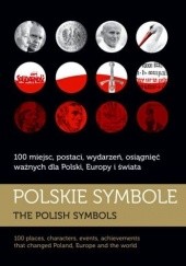 Polskie symbole. 100 miejsc, postaci, wydarzeń, osiągnięć ważnych dla Polski, Europy i świata