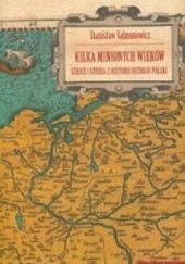 Okładka książki Kilka Minionych Wieków. Szkice i Studia z Historii Ustroju Polski. Stanisław Salmonowicz