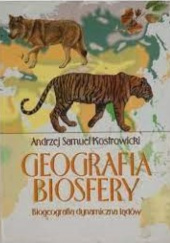 Okładka książki Geografia biosfery. Biogeografia dynamiczna lądów Andrzej Samuel Kostrowicki