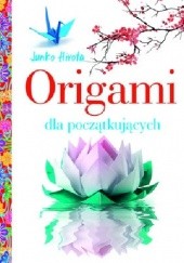 Okładka książki Origami dla początkujących Junko Hirota