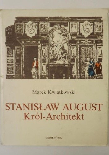 Okładka książki Stanisław August. Król-architekt Marek Kwiatkowski