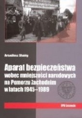 Okładka książki Aparat bezpieczeństwa wobec mniejszości narodowych na Pomorzu Zachodnim w latach 1945-1989 Arkadiusz Słabig