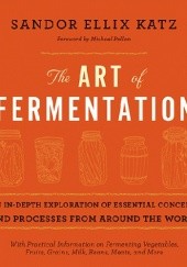 Okładka książki The Art of Fermentation: An In-Depth Exploration of Essential Concepts and Processes from Around the World Sandor Ellix Katz