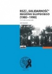 NSZZ „Solidarność” Regionu Słupskiego (1980–1990). Tom 1: szkice do monografii