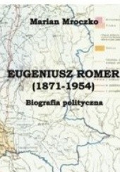 Okładka książki Eugeniusz Romer (1871-1954). Biografia polityczna