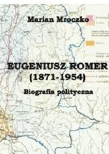 Okładka książki Eugeniusz Romer (1871-1954). Biografia polityczna Marian Mroczko