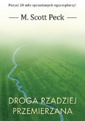 Okładka książki Droga rzadziej przemierzana. Nowa psychologia miłości, wartości tradycyjnych i rozwoju duchowego Morgan Scott Peck