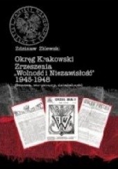Okładka książki Okręg Krakowski Zrzeszenia „Wolność i Niezawisłość” 1945–1948. Geneza, struktury, działalność