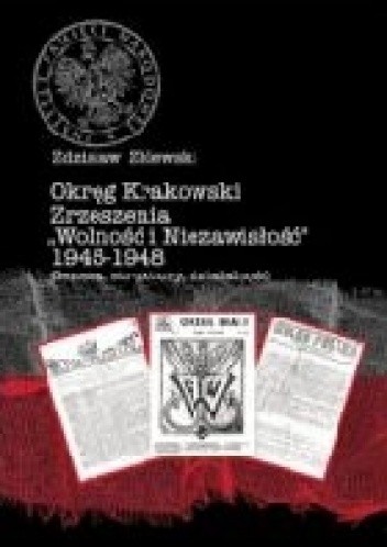 Okładka książki Okręg Krakowski Zrzeszenia „Wolność i Niezawisłość” 1945–1948. Geneza, struktury, działalność Zdzisław Zblewski