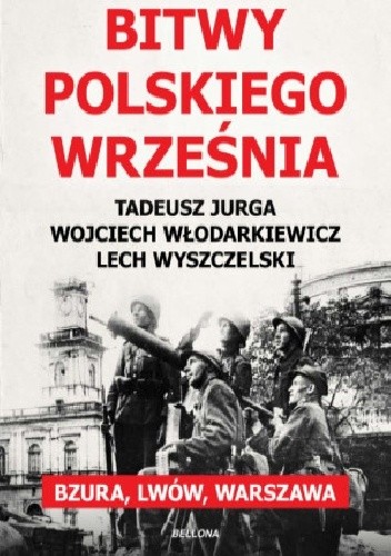 Okładka książki Bitwy polskiego września. Bzura, Lwów, Warszawa Tadeusz Jurga, Lech Wyszczelski, Wojciech Włodarkiewicz