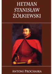 Okładka książki Hetman Stanisław Żółkiewski Antoni Prochaska
