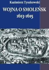 Okładka książki Wojna o Smoleńsk 1613-1615 Kazimierz Tyszkowski