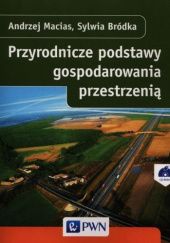 Okładka książki Przyrodnicze podstawy gospodarowania przestrzenią Sylwia Bródka, Andrzej Macias