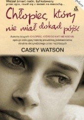 Okładka książki Chłopiec, który nie miał dokąd pójść Casey Watson