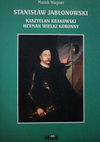 Okładka książki Stanisław Jabłonowski - kasztelan krakowski, hetman wielki koronny Marek Wagner