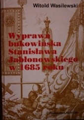 Okładka książki Wyprawa bukowińska Stanisława Jabłonowskiego w 1685 roku Witold Wasilewski