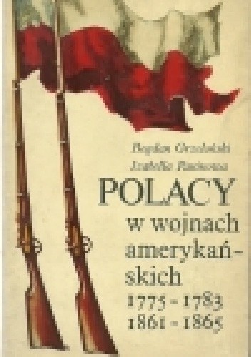 Okładka książki Polacy w wojnach amerykańskich Bogdan Grzeloński, Izabella Rusinowa