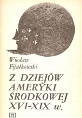 Okładka książki Z dziejów Ameryki Środkowej XVI-XIX w. Wiesław Fijałkowski