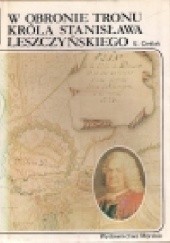 Okładka książki W obronie tronu króla Stanisława Leszczyńskiego Edmund Cieślak