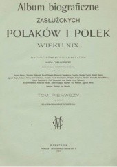 Okładka książki Album biograficzne zasłużonych Polaków i Polek wieku XIX. T. 1