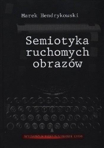 Okładka książki Semiotyka ruchomych obrazów Marek Hendrykowski