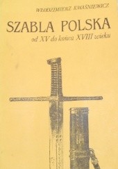 Okładka książki Szabla polska od XV do końca XVIII wieku. Szkice o konstrukcji, typologii i symbolice