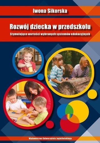 Okładka książki Rozwój dziecka w przedszkolu. Stymulujące wartości wybranych systemów edukacyjnych Iwona Sikorska