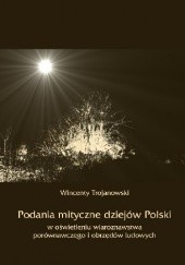 Okładka książki Podania mityczne dziejów Polski w oświetleniu wiaroznawstwa porównawczego i obrzędów ludowych Wincenty Trojanowski
