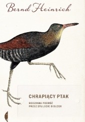 Okładka książki Chrapiący ptak. Rodzinna podróż przez stulecie biologii Bernd Heinrich