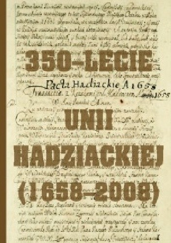 Okładka książki 350-lecie Unii Hadziackiej (1658-2008) Teresa Chynczewska-Hennel, Piotr Kroll, Mirosław Nagielski