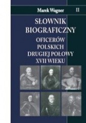 Okładka książki Słownik biograficzny oficerów polskich drugiej połowy XVII w. t.II Marek Wagner