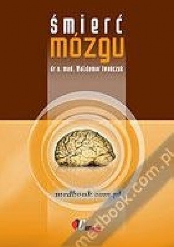 Okładka książki Śmierć mózgu  Autor:dr n. med. Waldemar Iwańczuk Waldemar Iwańczuk