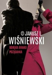 Okładka książki Udręka braku pożądania Janusz Leon Wiśniewski