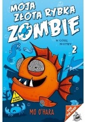 Okładka książki Moja złota rybka zombie. W górę płetwy Mo O’Hara