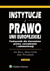 Okładka książki Instytucje i prawo Unii Europejskiej Jan Barcz, Maciej Górka, Anna Wyrozumska