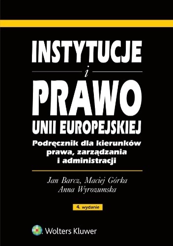 Okładka książki Instytucje i prawo Unii Europejskiej Jan Barcz, Maciej Górka, Anna Wyrozumska
