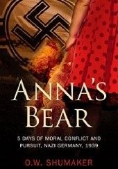 Okładka książki Anna's Bear: 5 Days of Moral Conflict And Pursuit, Nazi Germany, 1939 O.W. Shumaker